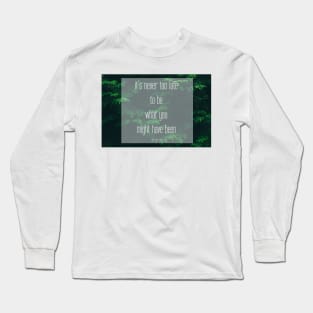 George Eliot Quote: "It's never too late to be what you might have been" Long Sleeve T-Shirt